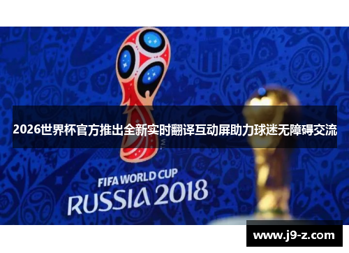 2026世界杯官方推出全新实时翻译互动屏助力球迷无障碍交流
