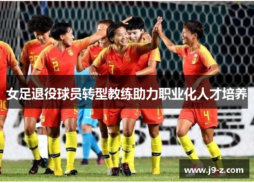 女足退役球员转型教练助力职业化人才培养